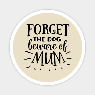 Forget the dog beware of mum Magnet
